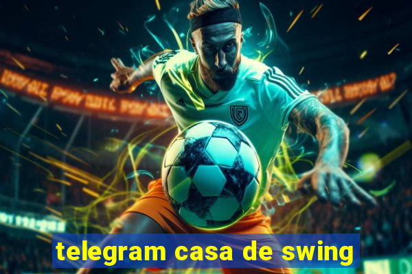 telegram casa de swing